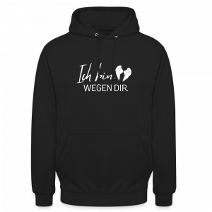 Ich bin. Wegen dir. - Unisex Hoodie